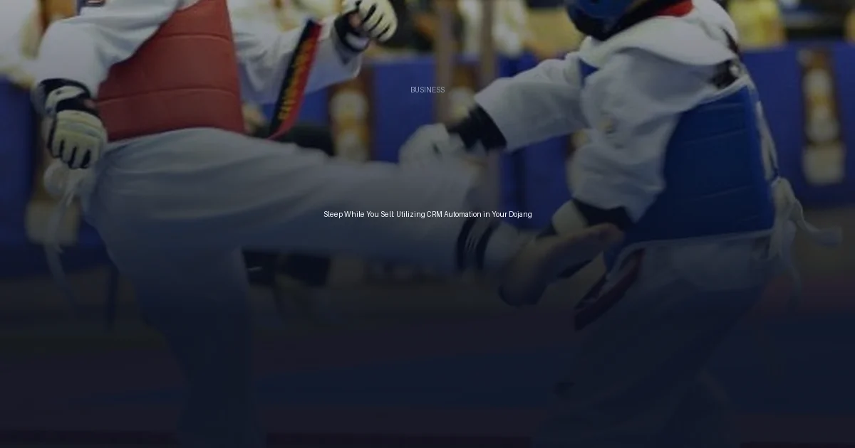 Sleep While You Sell: Utilizing CRM Automation in Your Dojang