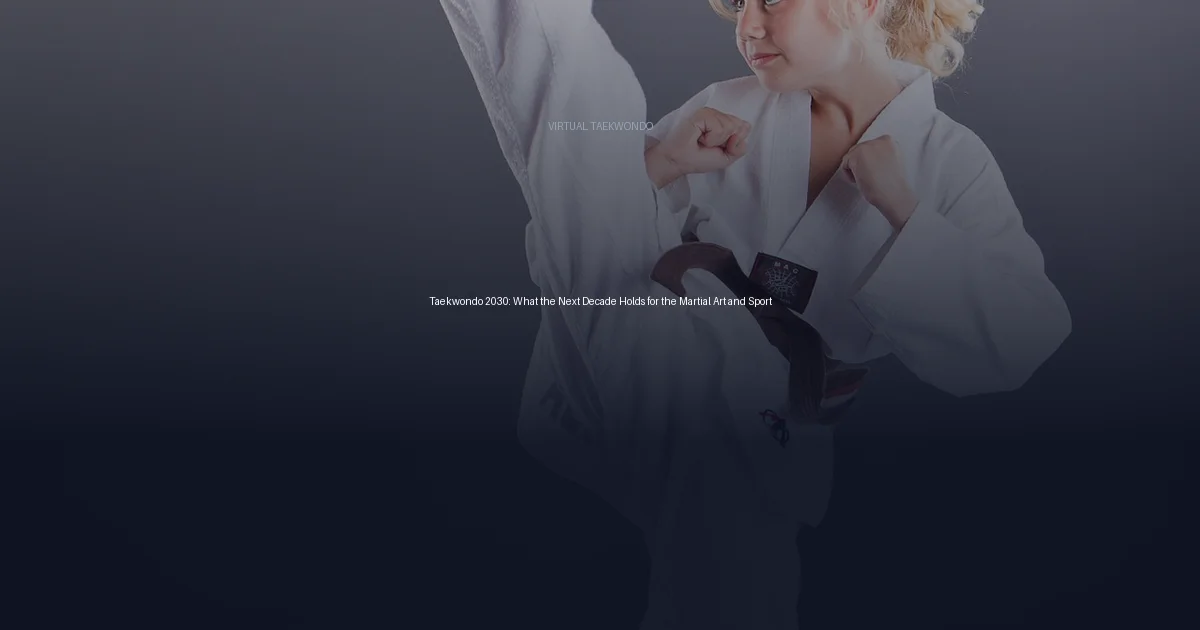 Taekwondo 2030: What the Next Decade Holds for the Martial Art and Sport