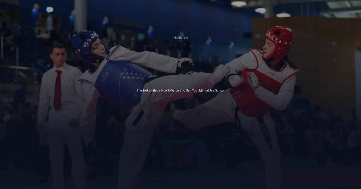 The Exit Strategy: How to Value and Sell Your Martial Arts School